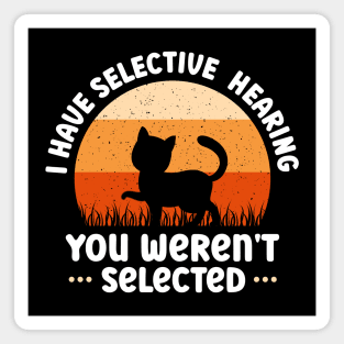 i have selective hearing you weren't selected funny cat lover Magnet